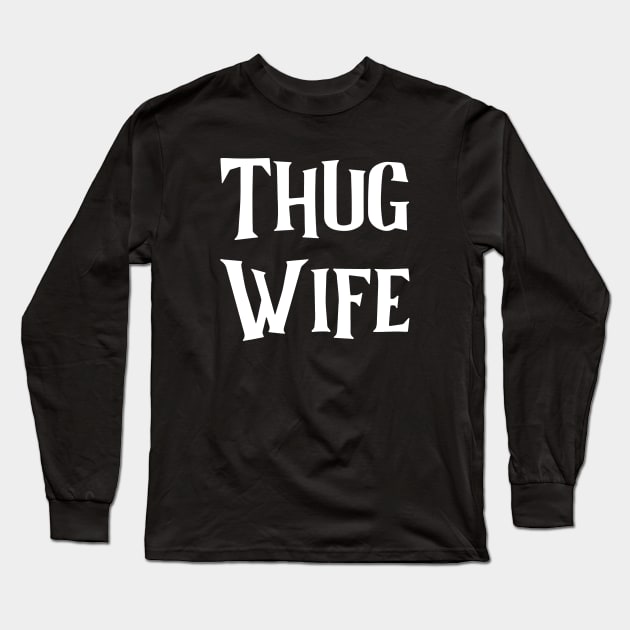 Thug Wife Long Sleeve T-Shirt by Seopdesigns